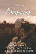 The Moment Of Forgiving: A Real Memoir Of A Woman Deciding To Build The Life She Wants
