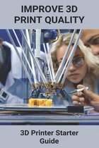 Improve 3D Print Quality: 3D Printer Starter Guide