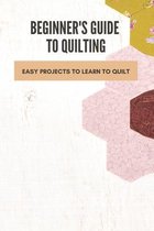 Beginner's Guide To Quilting: Easy Projects To Learn To Quilt