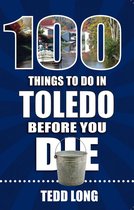 100 Things to Do in Toledo Before You Die