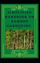 Simplified Handbook On Bamboo Gardening For Beginners And Dummies