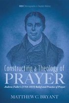 Monographs in Baptist History- Constructing a Theology of Prayer