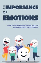 The Importance Of Emotions: How To Increase Emotional Health And Emotional Intelligence