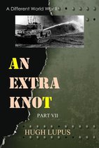A Different world War II 7 - An Extra Knot Part VII