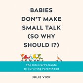 Babies Don't Make Small Talk (So Why Should I?)