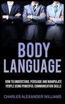 Body Language: How to Understand, Persuade and Manipulate People Using Powerful Communication Skills