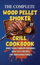 The Complete Wood Pellet Smoker & Grill Cookbook: More Than a Smoker Cookbook