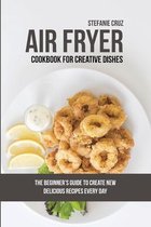 Air Fryer Cookbook for Creative Dishes