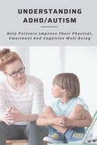 Understanding ADHD/Autism: Help Patients Improve Their Physical, Emotional And Cognitive Well-Being