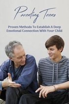 Parenting Teens: Proven Methods To Establish A Deep Emotional Connection With Your Child