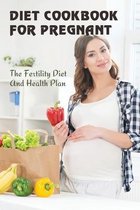 Diet Cookbook For Pregnant: The Fertility Diet And Health Plan