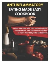 Anti Inflammatory Eating Made Easy Cookbook - 14 Day Meal Plan with Easy Recipes to Fight Inflammation, Heal the Immune System and Give Your Body Total Metabolism