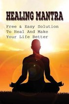 Healing Mantra: Free & Easy Solution To Heal And Make Your Life Better