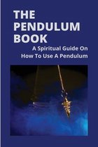 The Pendulum Book: A Spiritual Guide On How To Use A Pendulum