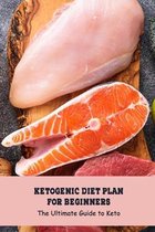 Ketogenic Diet Plan for Beginners: The Ultimate Guide to Keto