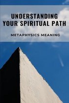 Understanding Your Spiritual Path: Metaphysics Meaning