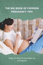 The Big Book Of Common Pregnancy Tips: Things You Need To Know When You Are Pregnant