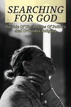 Searching For God: Outside Of The Realms Of Politics And Orthodox Religion