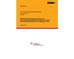 Ethische Verantwortung in der Praxis. Die Unternehmerpersönlichkeit Götz Werner und seine Unternehmensphilosphie für "dm-drogerie markt"