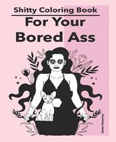 Shitty Coloring Book For Your Bored Ass
