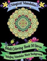 Magical Mandalas Adult Coloring Book 50 Stress Reliefing Mandalas Black Background (Volume - 4)