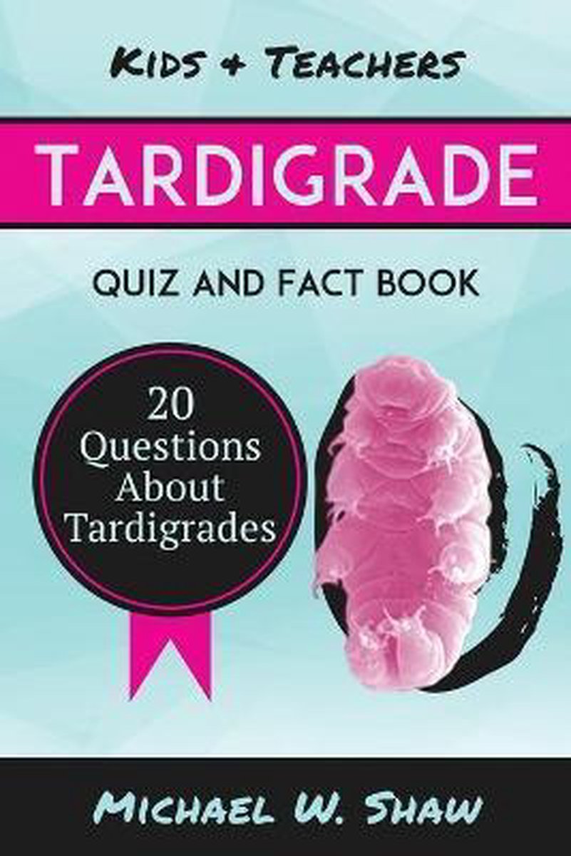 Tardigrade Quiz & Fact Book - Michael W Shaw