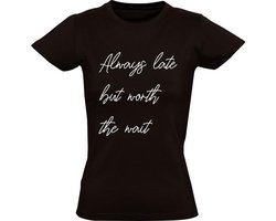 Always Late but worth the wait Dames t-shirt | te laat | verslapen | bed | kater | vakantie | Zwart