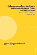 Jahrbuch F�r Internationale Germanistik-Die Bedeutung der Rezeptionsliteratur fuer Bildung und Kultur der Fruehen Neuzeit (1400-1750)
