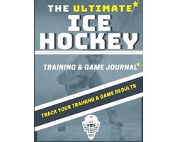 The Ultimate Ice Hockey Training and Game Journal