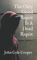 The Only Good Rapist Is A Dead Rapist