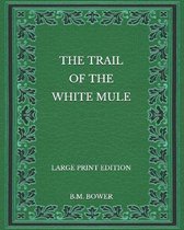 The Trail of the White Mule - Large Print Edition