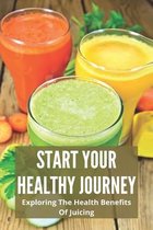 Start Your Healthy Journey: Exploring The Health Benefits Of Juicing