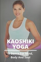 Kaoshiki Yoga: A Dance For Mind, Body And Soul