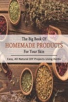 The Big Book Of Homemade Products For Your Skin: Easy, All-Natural DIY Projects Using Herbs