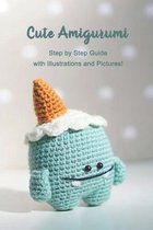 Cute Amigurumi: Step by Step Guide with Illustrations and Pictures!