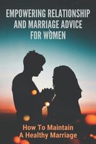 Empowering Relationship And Marriage Advice For Women: How To Maintain A Healthy Marriage