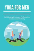 Yoga For Men: Build Strength, Improve Performance, And Increase Flexibility