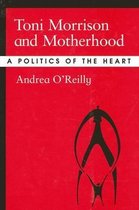 Toni Morrison and Motherhood: A Politics of the Heart