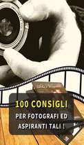 100 Consigli Per Fotografi Ed Aspiranti Tali