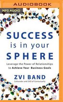 Success Is in Your Sphere: Leverage the Power of Relationships to Achieve Your Business Goals