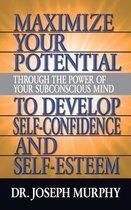 Maximize Your Potential Through the Power of Your Subconscious Mind to Develop Self Confidence and Self Esteem