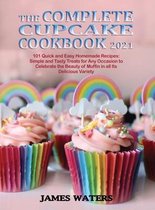 The Complete Cupcake Cookbook 2021: 101 Quick and Easy Homemade Recipes