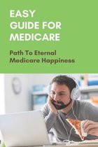 Easy Guide For Medicare: Path To Eternal Medicare Happiness