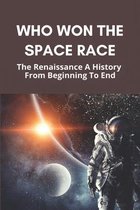 Who Won The Space Race: The Renaissance A History From Beginning To End