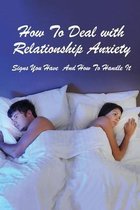 How To Handle Relationship Anxiety: Signs, Tips And Ways To Prevent