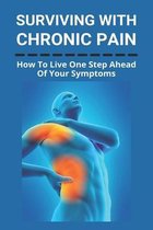 Surviving With Chronic Pain: How To Live One Step Ahead Of Your Symptoms