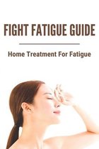 Fight Fatigue Guide: Home Treatment For Fatigue