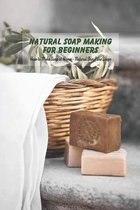 Natural Soap Making for Beginners: How to Make Soap at Home - Natural Skin Care Soaps