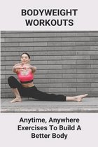 Bodyweight Workouts: Anytime, Anywhere Exercises To Build A Better Body