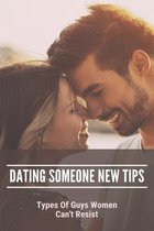 Dating Someone New Tips: Types Of Guys Women Can't Resist